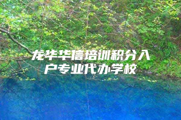 龙华华信培训积分入户专业代办学校