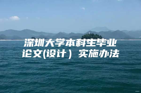 深圳大学本科生毕业论文(设计）实施办法