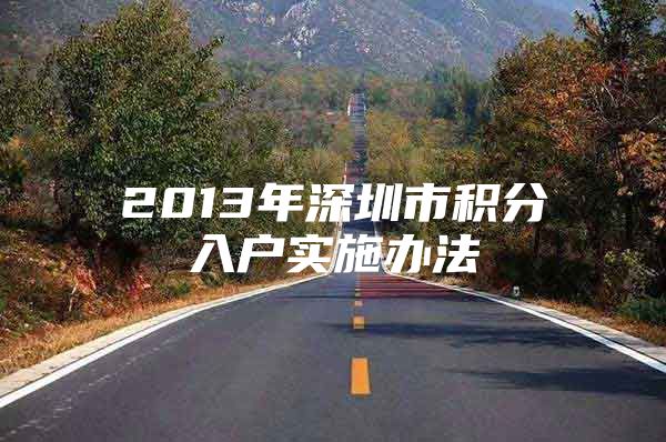 2013年深圳市积分入户实施办法