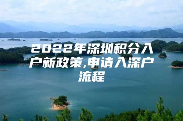 2022年深圳积分入户新政策,申请入深户流程