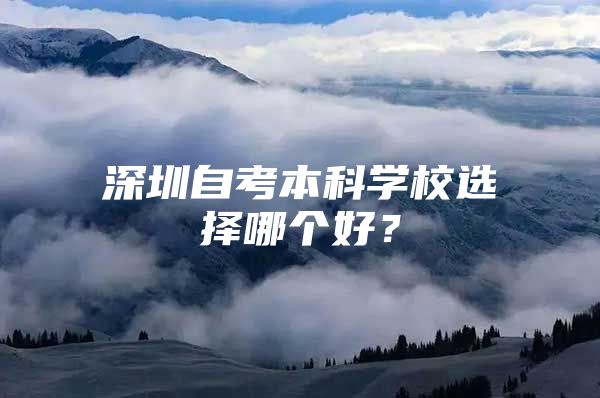 深圳自考本科学校选择哪个好？