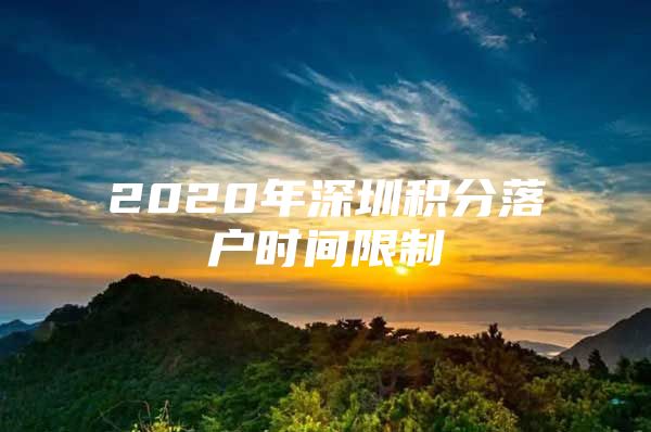 2020年深圳积分落户时间限制