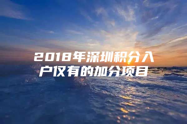 2018年深圳积分入户仅有的加分项目