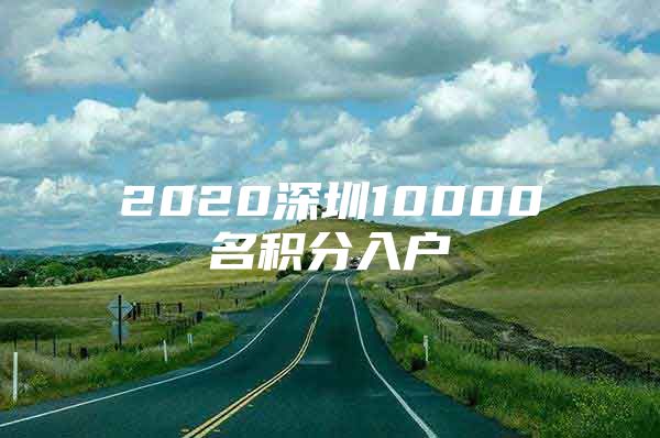 2020深圳10000名积分入户