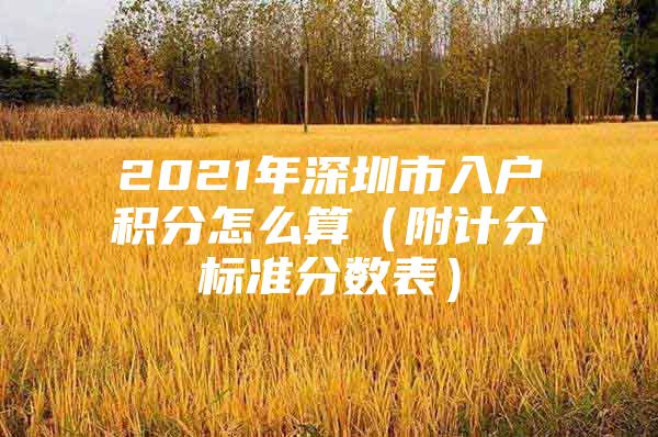 2021年深圳市入户积分怎么算（附计分标准分数表）