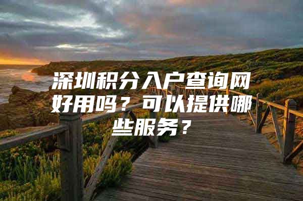 深圳积分入户查询网好用吗？可以提供哪些服务？