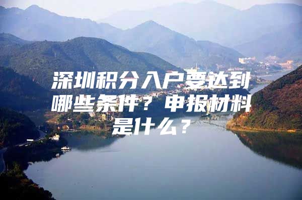 深圳积分入户要达到哪些条件？申报材料是什么？