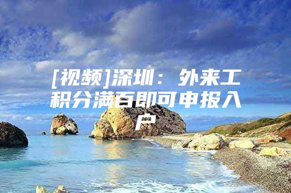 [视频]深圳：外来工积分满百即可申报入户