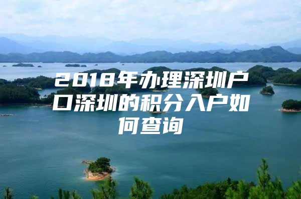 2018年办理深圳户口深圳的积分入户如何查询