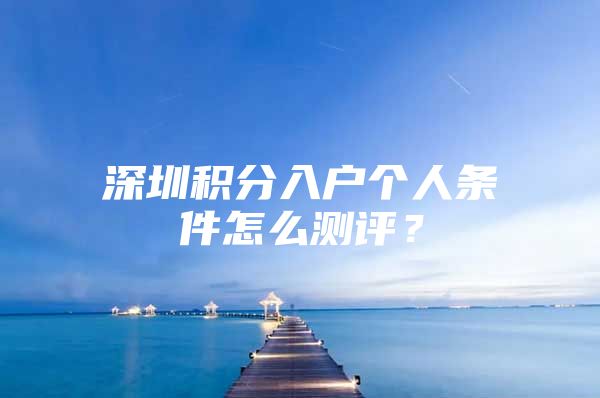 深圳积分入户个人条件怎么测评？