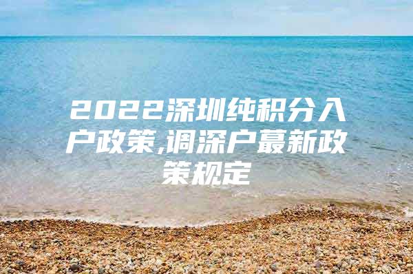 2022深圳纯积分入户政策,调深户蕞新政策规定