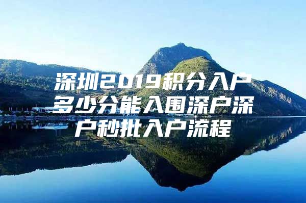 深圳2019积分入户多少分能入围深户深户秒批入户流程