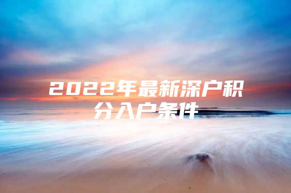 2022年最新深户积分入户条件