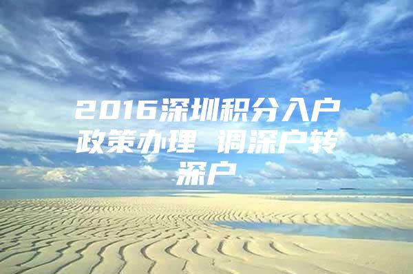 2016深圳积分入户政策办理 调深户转深户