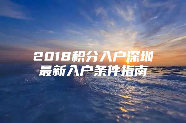 2018积分入户深圳最新入户条件指南