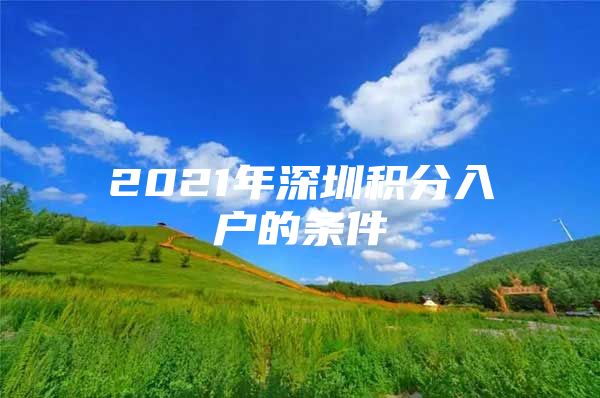 2021年深圳积分入户的条件