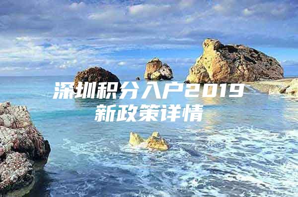 深圳积分入户2019新政策详情