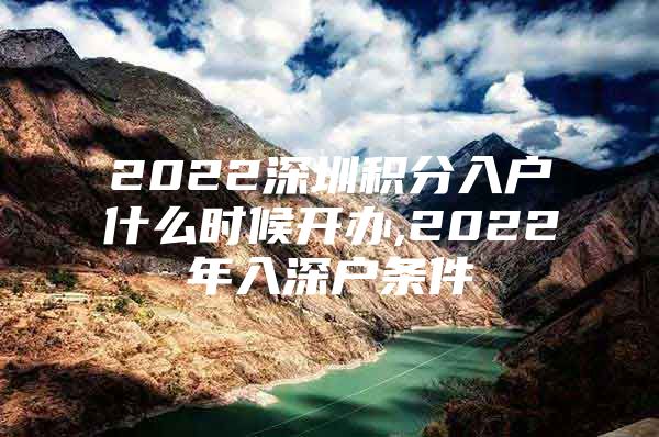 2022深圳积分入户什么时候开办,2022年入深户条件