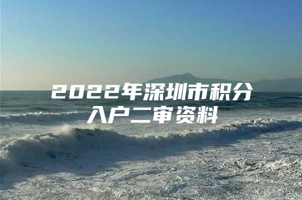 2022年深圳市积分入户二审资料