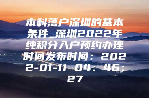 本科落户深圳的基本条件_深圳2022年纯积分入户预约办理时间发布时间：2022-01-11 04：46：27