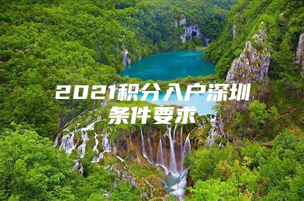 2021积分入户深圳条件要求