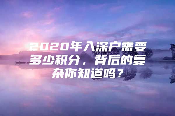 2020年入深户需要多少积分，背后的复杂你知道吗？