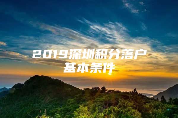 2019深圳积分落户基本条件