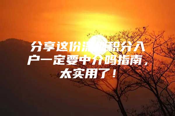 分享这份深圳积分入户一定要中介吗指南，太实用了！