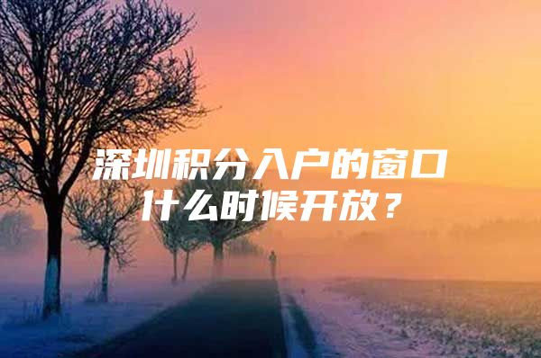 深圳积分入户的窗口什么时候开放？