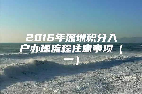 2016年深圳积分入户办理流程注意事项（一）