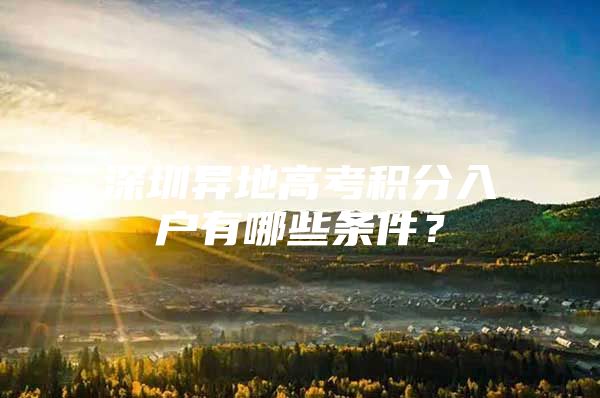 深圳异地高考积分入户有哪些条件？