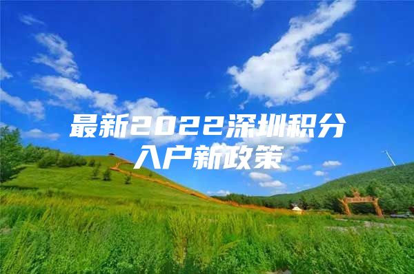 最新2022深圳积分入户新政策