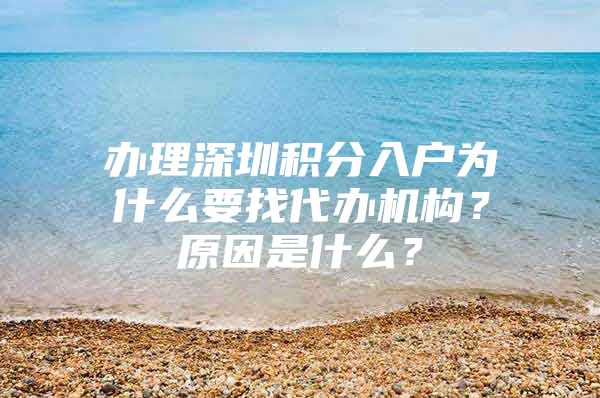 办理深圳积分入户为什么要找代办机构？原因是什么？