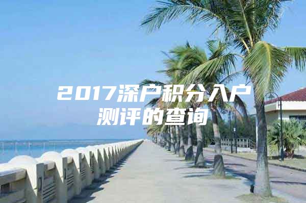 2017深户积分入户测评的查询