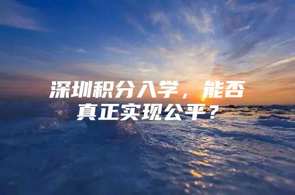 深圳积分入学，能否真正实现公平？