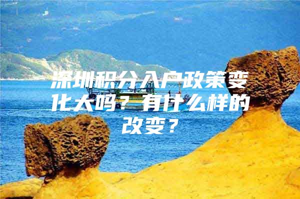 深圳积分入户政策变化大吗？有什么样的改变？