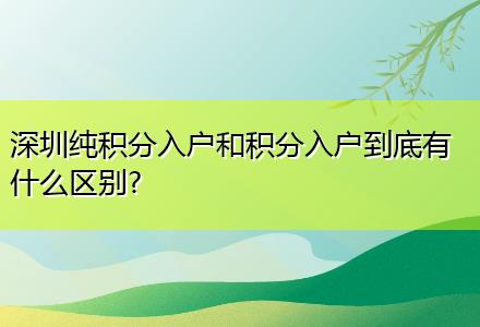 深圳纯积分入户和积分入户到底有什么区别？