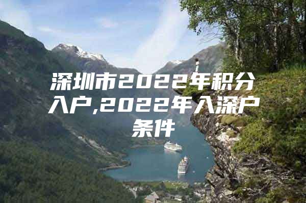 深圳市2022年积分入户,2022年入深户条件