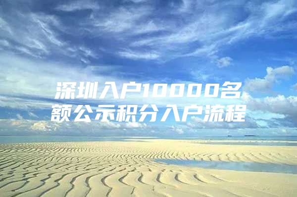 深圳入户10000名额公示积分入户流程