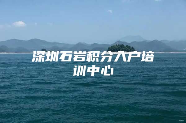 深圳石岩积分入户培训中心