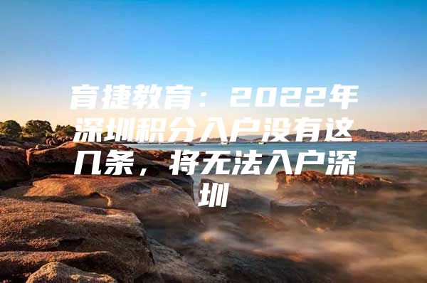 育捷教育：2022年深圳积分入户没有这几条，将无法入户深圳