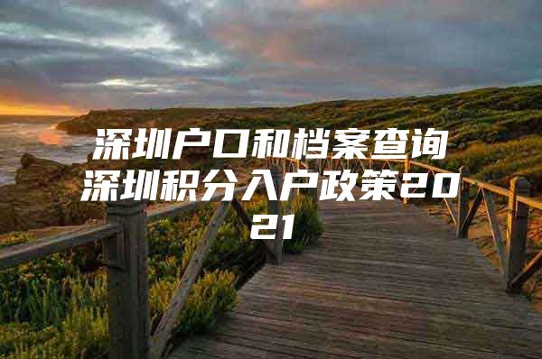 深圳户口和档案查询深圳积分入户政策2021