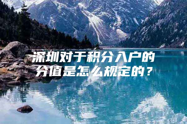 深圳对于积分入户的分值是怎么规定的？