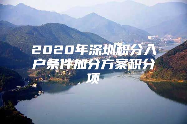 2020年深圳积分入户条件加分方案积分项