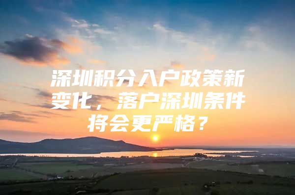 深圳积分入户政策新变化，落户深圳条件将会更严格？